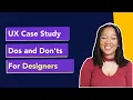 UX Case Study Dos and Don ts For UX Designers - Tips For Getting a Job As a UX Designer