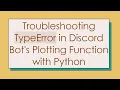 Troubleshooting TypeError in Discord Bot s Plotting Function with Python