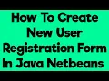How To Create New User Registration Form In Java Using Mysql Database Java Netbeans
