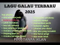 Download Lagu KUMPULAN LAGU POP TERBARU GALAU 2025(TANPA IKLAN)