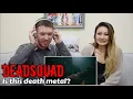 Lagu FIRST TIME HEARING DEATH METAL AND ANGELA ABSOLUTELY LOVES IT!! (DEADSQUAD REACTION)