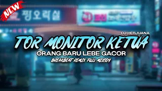 dj tor monitor ketua orang baru lebe gacor breakbeat remix full melody terbaru 2025