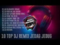 Download Lagu 10 TOP DJ REMIX JEDAG JEDUG FULL BASS TERBARU