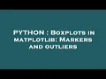 PYTHON Boxplots in matplotlib Markers and outliers