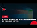How to install SQL Server 2022 Express on Windows Server VPS Tutorial