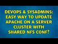 DevOps SysAdmins Easy way to update apache on a server cluster with shared NFS conf
