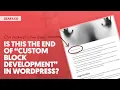 WHOA Is This the End of Custom Block Development in WordPress