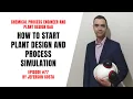 HOW TO START PLANT DESIGN AND PROCESS SIMULATION BASIC INFORMATION TO PROCESS SIMULATION