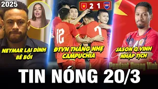 TIN NÓNG BÓNG ĐÁ 20/3 | ĐTVN THẮNG CHƯA ĐẬM CAMPUCHIA, JASON QUANG VINH NHẬP TỊCH, AL NASSR CHI LỚN