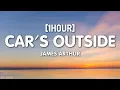 Download Lagu James Arthur - Car's Outside (Lyrics) [1HOUR]