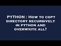 PYTHON How to copy directory recursively in python and overwrite all