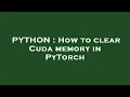 PYTHON How to clear Cuda memory in PyTorch