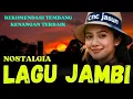 Lagu 🔴 NOSTALGIA LAGU JAMBI || REKOMENDASI TEMBANG KENANGAN TERBAIK