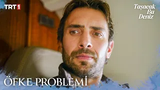 "Senin öfke problemin var." - Taşacak Bu Deniz 6. Bölüm