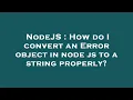 NodeJS How do I convert an Error object in node js to a string properly