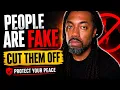 People Are Fake Cut Them Off To Protect Your Peace