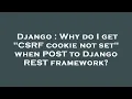 Django Why do I get CSRF cookie not set when POST to Django REST framework