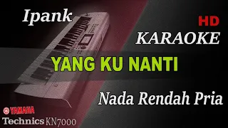 IPANK - YG KU NANTI ( NADA PRIA RENDAH ) || KARAOKE