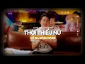 Lagu THỜI THIẾU NỮ - HỒ GIA HÙNG x THẾ MINH...HÔM NAY EM MUỐN ĐƯỢC AN YÊN