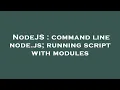NodeJS command line node js running script with modules
