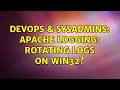 DevOps SysAdmins Apache logging rotating logs on Win32 2 Solutions