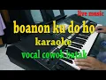 Download Lagu BOANON KU DO HO [KARAOKE LAGU BATAK] STANDARD COWOK