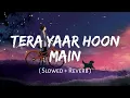 Download Lagu Tera Yaar Hoon Main [Slowed+Reverb]Lyrical - Arijit singh  || nexus