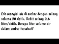 Edo mengisi air di ember dengan selang selama 20 detik. Debit selang 0,6 liter/detik. Berapa liter