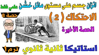 الاحتكاك 2 اتزان جسم علي مستوى مائل خشن استاتيكا للصف الثاني الثانوي ترم اول علمي فقط حصة 8 