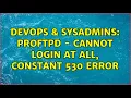 DevOps SysAdmins ProFTPd - Cannot login at all constant 530 error 4 Solutions