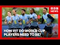 How fit do World Cup footballers need to be BBC News