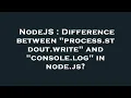 NodeJS Difference between process stdout write and console log in node js