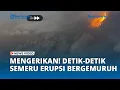 Lagu Detik-detik Mengerikan Semeru Erupsi Keluarkan Gemuruh Api!