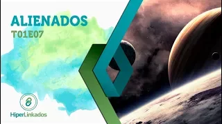 HIPERLINKADOS - T01E07 - Alienados