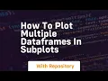 how to plot multiple dataframes in subplots