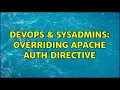 DevOps SysAdmins Overriding Apache auth directive 2 Solutions