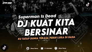 dj kuat kita bersinar superman is dead ku tatap dunia terasa perih di dada remix terbaru 2024