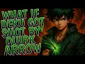 What If Deku Got Shot By Quirk Arrow Part 1