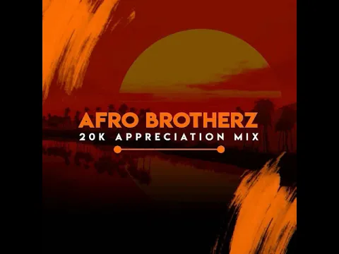 Download MP3 Afro Brotherz - 20K Appreciation Mix - 2019