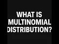 What is Multinomial Distribution