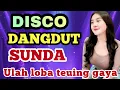 Lagu DISCO DANGDUT SUNDA REMIX❗FULL BASS🎧ULAH LOBA TEUING GAYA😍