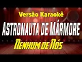 Nenhum de Nós - O Astronauta de mármore - Karaokê