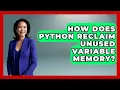 How Does Python Reclaim Unused Variable Memory - Python Code School