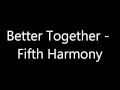 Download Lagu Better Together - Fifth Harmony (Lyrics)