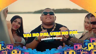VAI NO PAL VEM NO PAL - GORDINHO BOLADO - CLIPE OFICIAL