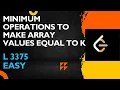 MINIMUM OPERATIONS TO MAKE ARRAY VALUES EQUAL TO K ARRAY LEETCODE 3375