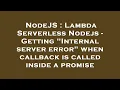 NodeJS Lambda Serverless Nodejs - Getting Internal server error when callback is called inside a