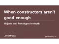 Objects and Prototypes In-depth 11 - When constructors aren t good enough