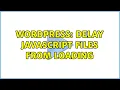 Wordpress Delay JavaScript files from loading 2 Solutions