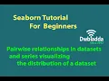 Pairwise relationships in datasets and series visualizing the distribution of a dataset